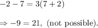 -2-7=3(7+2)\\\\\Rightarrow -9=21,~(\textup{not possible}).