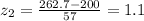 z_2=\frac{262.7-200}{57}=1.1