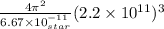 \frac{\textup{4}\pi^2}{6.67\times10^{-11}\timesM_{star}}(2.2\times10^{11})^3