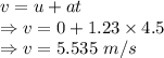 v=u+at\\\Rightarrow v=0+1.23\times 4.5\\\Rightarrow v=5.535\ m/s