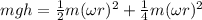 mgh=\frac{1}{2}m(\omega r)^2+\frac{1}{4}m(\omega r)^2