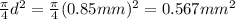 \frac{\pi }{4} d^2=\frac{\pi }{4} (0.85mm)^2=0.567mm^2