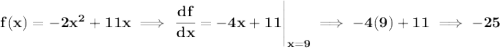 \bf f(x)=-2x^2+11x\implies \left. \cfrac{df}{dx}=-4x+11 \right|_{x=9}\implies -4(9)+11\implies -25