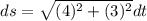 ds=\sqrt{(4)^2+(3)^2 }dt