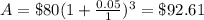 A=\$80(1+\frac{0.05}{1})^{3}=\$92.61