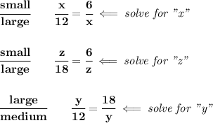 \bf \cfrac{small}{large}\qquad \cfrac{x}{12}=\cfrac{6}{x}\impliedby \textit{solve for "x"}&#10;\\\\\\&#10;\cfrac{small}{large}\qquad \cfrac{z}{18}=\cfrac{6}{z}\impliedby \textit{solve for "z"}&#10;\\\\\\&#10;\cfrac{large}{medium}\qquad \cfrac{y}{12}=\cfrac{18}{y}\impliedby \textit{solve for "y"}