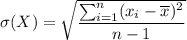 \sigma(X)=\sqrt{\dfrac{\sum_{i=1}^n(x_i-\overline{x})^2}{n-1}}