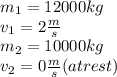 m_{1}=12000kg\\v_{1}=2\frac{m}{s}\\m_{2}=10000kg\\v_{2}=0\frac{m}{s}(at rest)