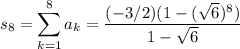 \displaystyle s_8 = \sum_{k=1}^{8} a_k = \dfrac{ (-3/2)(1 - (\sqrt{6})^8)}{1 -\sqrt 6}