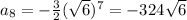 a_8 = -\frac 3 2 (\sqrt{6})^{7} = -324 \sqrt{6}