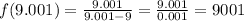 f(9.001)=\frac{9.001}{9.001-9} = \frac{9.001}{0.001} =9001