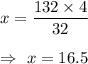 x=\dfrac{132\times4}{32}\\\\\Rightarrow\ x=16.5