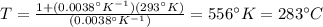T=\frac{1+(0.0038^{\circ}K^{-1})(293^{\circ}K)}{(0.0038^{\circ}K^{-1})}=556^{\circ}K=283^{\circ}C