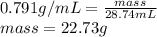 0.791g/mL=\frac{mass}{28.74mL} \\mass=22.73g
