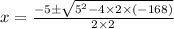 x=\frac{-5 \pm \sqrt{5^{2}-4 \times 2 \times(-168)}}{2 \times 2}