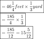 \boxed {= 46\frac{1}{4} feet \times\frac{1}{3} yard }  \\\boxed {= \frac{185}{4} \times\frac{1}{3}  }\\\boxed {=  \frac{185}{12} = 15\frac{5}{12} }