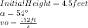 InitialHeight=4.5feet\\\alpha =54\°\\vo=\frac{152ft}{s}