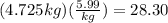 (4.725kg)(\frac{5.99}{kg} )=28.30