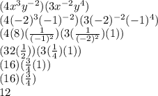 (4x^{3}y^{-2})(3x^{-2}y^{4}) \\(4(-2)^{3}(-1)^{-2})(3(-2)^{-2}(-1)^{4}) \\(4(8)(\frac{1}{(-1)^{2}})(3(\frac{1}{(-2)^{2}})(1)) \\(32(\frac{1}{2}))(3(\frac{1}{4})(1)) \\(16)(\frac{3}{4}(1)) \\(16)(\frac{3}{4}) \\12