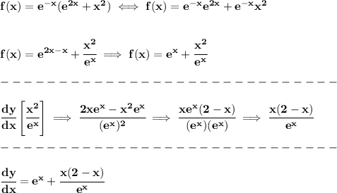 \bf f(x)=e^{-x}(e^{2x}+x^2)\iff f(x)=e^{-x}e^{2x}+e^{-x}x^2&#10;\\\\\\&#10;f(x)=e^{2x-x}+\cfrac{x^2}{e^x}\implies f(x)=e^x+\cfrac{x^2}{e^x}\\\\&#10;-----------------------------\\\\&#10;\cfrac{dy}{dx}\left[ \cfrac{x^2}{e^x} \right]\implies \cfrac{2xe^x-x^2e^x}{(e^x)^2}\implies \cfrac{xe^x(2-x)}{(e^x)(e^x)}\implies \cfrac{x(2-x)}{e^x}\\\\&#10;-----------------------------\\\\&#10;\cfrac{dy}{dx}=e^x+\cfrac{x(2-x)}{e^x}
