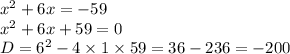 {x}^{2}  + 6x =  - 59 \\  {x}^{2}  + 6x  + 59 = 0 \\ D =  {6}^{2}  - 4 \times 1 \times 59 = 36 - 236 =  - 200