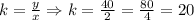 k=\frac{y}{x}\Rightarrow k=\frac{40}{2}=\frac{80}{4}=20