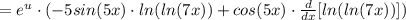 = e^{u} \cdot (-5sin(5x) \cdot ln(ln(7x)) + cos(5x) \cdot \frac{d}{dx}[ln(ln(7x))])