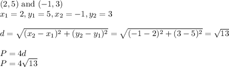 (2, 5) \text{ and } (-1, 3)&#10;\\x_1=2,y_1=5,x_2=-1,y_2=3&#10;\\&#10;\\d= \sqrt{(x_2-x_1)^2+(y_2-y_1)^2}= \sqrt{(-1-2)^2+(3-5)^2}=  \sqrt{13} &#10;\\&#10;\\P=4d&#10;\\P=4\sqrt{13}