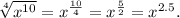 \sqrt[4]{x^{10}}=x^{\frac{10}{4}}=x^{\frac{5}{2}}=x^{2.5}.