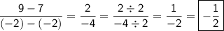 \displaystyle \mathsf{\frac{9-7}{(-2)-(-2)}=\frac{2}{-4}=\frac{2\div2}{-4\div2}={\mathsf{\frac{1}{ -2}=\boxed{\mathsf{-\frac{1}{2}} }}}   }}