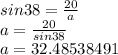 sin 38 = \frac{20}{a} \\a = \frac{20}{sin38}\\a = 32.48538491