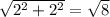 \sqrt{2^2+2^2} = \sqrt{8}