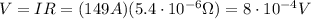 V=IR=(149 A)(5.4\cdot 10^{-6} \Omega)=8\cdot 10^{-4} V