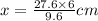 x =  \frac{27.6 \times 6}{9.6} cm