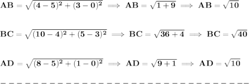 \bf AB=\sqrt{(4-5)^2+(3-0)^2}\implies AB=\sqrt{1+9}\implies AB=\sqrt{10}&#10;\\\\\\&#10;BC=\sqrt{(10-4)^2+(5-3)^2}\implies BC=\sqrt{36+4}\implies BC=\sqrt{40}&#10;\\\\\\&#10;AD=\sqrt{(8-5)^2+(1-0)^2}\implies AD=\sqrt{9+1}\implies AD=\sqrt{10}\\\\&#10;-------------------------------