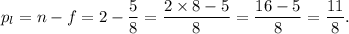 p_l=n-f=2-\dfrac{5}{8}=\dfrac{2\times8-5}{8}=\dfrac{16-5}{8}=\dfrac{11}{8}.