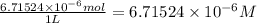 \frac{6.71524\times 10^{-6} mol}{1 L}=6.71524\times 10^{-6} M