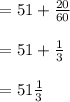\begin{array}{l}{=51+\frac{20}{60}} \\\\ {=51+\frac{1}{3}} \\\\ {=51 \frac{1}{3}}\end{array}