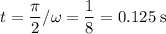 \displaystyle t = \frac{\pi}{2}/\omega = \frac{1}{8} = 0.125\;\text{s}