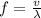 f=\frac{v}{\lambda}