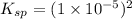 K_{sp}=(1\times 10^{-5})^2