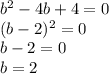 b^2-4b+4=0\\&#10;(b-2)^2=0\\&#10;b-2=0\\&#10;b=2
