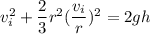v_i^2+\dfrac{2}{3}r^2(\dfrac{v_i}{r})^2 = 2gh