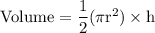 \rm Volume =\dfrac{1}{2} (\pi r^2)\times h
