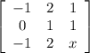 \left[\begin{array}{ccc}-1&2&1\\0&1&1\\-1&2&x\end{array}\right]