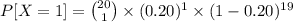 P[X=1] = \binom{20}{1}\times(0.20)^{1}\times(1-0.20)^{19}