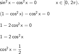 \mathsf{sin^2\,x-cos^2\,x=0}\qquad\qquad\mathsf{x\in [0,\,2\pi).}\\\\ \mathsf{(1-cos^2\,x)-cos^2\,x=0}\\\\ \mathsf{1-2\,cos^2\,x=0}\\\\ \mathsf{1=2\,cos^2\,x}\\\\ \mathsf{cos^2\,x=\dfrac{1}{2}}