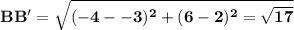 \mathbf{BB' = \sqrt{(-4 --3)^2 + (6 -2)^2  = \sqrt{17}}}