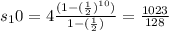s_10= 4\frac{(1-(\frac{1}{2})^{10})}{1-(\frac{1}{2})}=\frac{1023}{128}