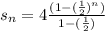 s_n= 4\frac{(1-(\frac{1}{2})^n)}{1-(\frac{1}{2})}